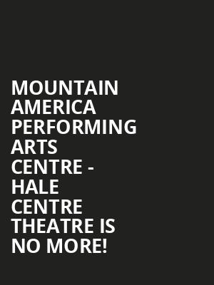 Mountain America Performing Arts Centre - Hale Centre Theatre is no more